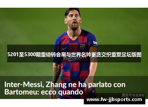 5201至5300期重磅转会潮与世界名帅更迭交织重塑足坛版图 5201至5300期重磅转会潮与世界名帅更迭交织重塑足坛版图