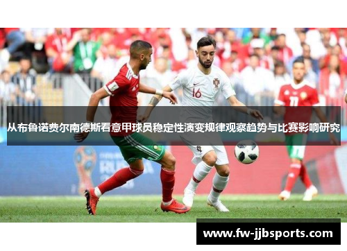 从布鲁诺费尔南德斯看意甲球员稳定性演变规律观察趋势与比赛影响研究 从布鲁诺费尔南德斯看意甲球员稳定性演变规律观察趋势与比赛影响研究