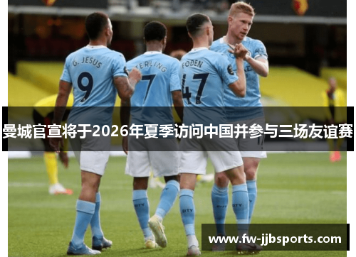 曼城官宣将于2026年夏季访问中国并参与三场友谊赛