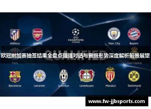 欧冠附加赛抽签结果全盘点强强对话与晋级形势深度解析前景展望