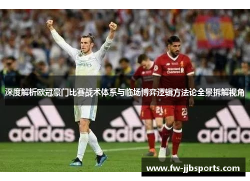 深度解析欧冠豪门比赛战术体系与临场博弈逻辑方法论全景拆解视角