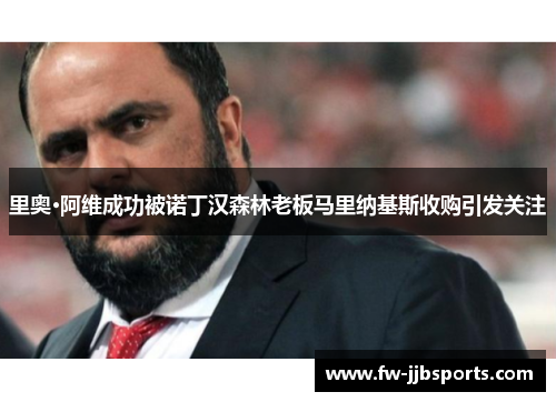 里奥·阿维成功被诺丁汉森林老板马里纳基斯收购引发关注